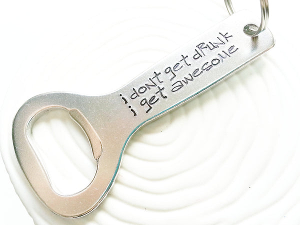Personalized Aluminum Bottle Opener - Hand Stamped Keychain Bottle Opener - Customized-  I Don't Get Drunk I get Awesome - Beer Lover's Gift
