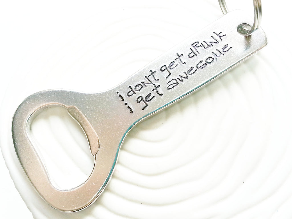 Personalized Aluminum Bottle Opener - Hand Stamped Keychain Bottle Opener - Customized-  I Don't Get Drunk I get Awesome - Beer Lover's Gift