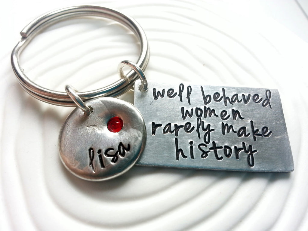 Well Behaved Women Rarely Make History - Personalized, Hand Stamped Birthstone Keychain - Gift for Her - Customized Message Keychain