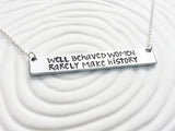 Well Behaved Women Rarely Make History Bar Necklace - Personalized, Hand Stamped Custom Message Bar Necklace - Gift for Her