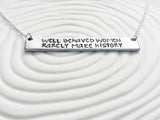 Well Behaved Women Rarely Make History Bar Necklace | Inspirational Message
